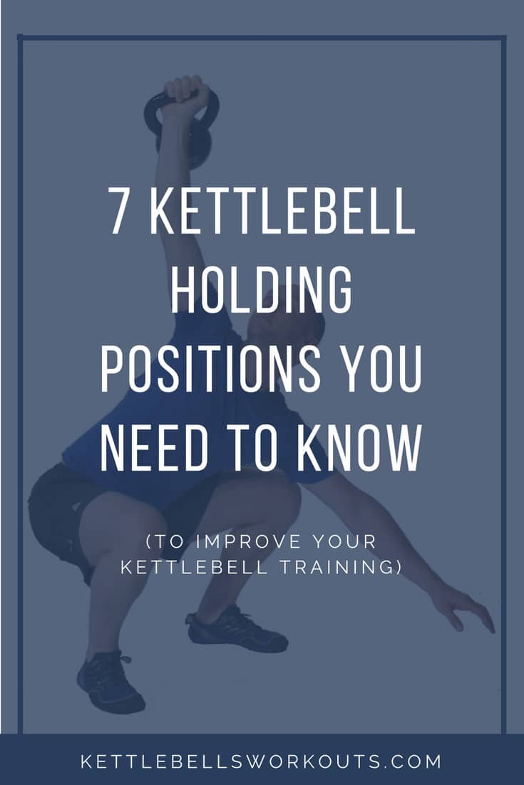 7 kettlebell holding positions you need to know to improve your training